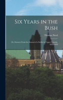 Six Years in the Bush: Or, Extracts From the Journal of a Settler in Upper Canada, 1832-1838