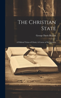 Christian State: A Political Vision of Christ; A Course of Six Lectures