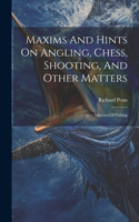 Maxims And Hints On Angling, Chess, Shooting, And Other Matters