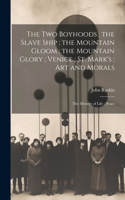 Two Boyhoods; the Slave Ship; the Mountain Gloom; the Mountain Glory; Venice; St. Mark's; Art and Morals