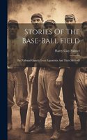 Stories Of The Base-ball Field; The National Game's Great Exponents And Their Methods