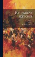 Peninsular Sketches; Volume I