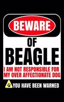 Beware Of Beagle I Am Not Responsible For My Over Affectionate Dog You Have Been Warned