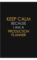 Keep Calm Because I Am A Production Planner: Motivational: 6X9 unlined 129 pages Notebook writing journal