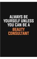 Always Be Yourself Unless You Can Be A Beauty Consultant