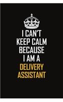 I Can't Keep Calm Because I Am A Delivery Assistant: Motivational Career Pride Quote 6x9 Blank Lined Job Inspirational Notebook Journal