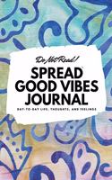 Do Not Read! Spread Good Vibes Journal: Day-To-Day Life, Thoughts, and Feelings (6x9 Softcover Journal / Notebook)(150 6x9 Blank Journal)