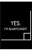 Yes, I'm Always Right: Funny Geometry Teacher Appreciation Journal, Math Notebook, Draw and Write, Daily Diary, Planner, Organizer