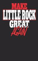 Make Little Rock Great Again: Little Rock Notebook Little Rock Vacation Journal Handlettering Diary I Logbook 110 Journal Paper Pages 6 X 9