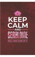 Keep Calm and Geraldine Will Take Care of It: First Name Funny Sayings Personalized Customized Names Women Girl Mother's Day Gift Notebook Journal
