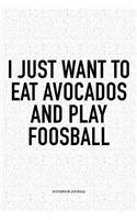I Just Want To Eat Avocados And Play Foosball