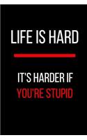 Life is Hard It's Harder If You're Stupid