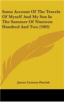 Some Account Of The Travels Of Myself And My Son In The Summer Of Nineteen Hundred And Two (1903)