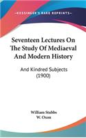 Seventeen Lectures On The Study Of Mediaeval And Modern History