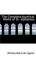 The Complete Ascetical Works of St. Alphonsus