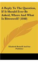A Reply To The Question, If It Should Ever Be Asked, Where And What Is Bitteswell? (1848): (English)