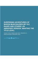 Surprising Adventures of Baron Munchausen [By R.E. Raspe and Others. an Abridged Version. Wanting the Title-Leaf]
