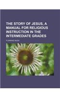 The Story of Jesus, a Manual for Religious Instruction in the Intermediate Grades