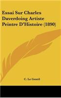 Essai Sur Charles Daverdoing Artiste Peintre D'Histoire (1890)