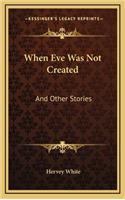 When Eve Was Not Created: And Other Stories