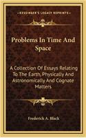 Problems in Time and Space: A Collection of Essays Relating to the Earth, Physically and Astronomically and Cognate Matters