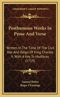 Posthumous Works in Prose and Verse: Written in the Time of the Civil War and Reign of King Charles II, with a Key to Hudibras (1715)