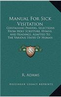 Manual for Sick Visitation: Containing Prayers, Selections from Holy Scripture, Hymns, and Readings, Adapted to the Various States of Human Infirmity (1885)