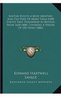 Boston Events A Brief Mention And The Date Of More Than 5,000 Events That Transpired In Boston From 1630-1880, Covering A Period Of 250 Years (1886): (English)