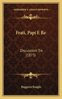 Frati, Papi E Re: Discussioni Tre (1873)(Latin)