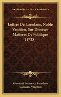 Lettres De Loredano, Noble Venitien, Sur Diverses Matieres De Politique (1728)