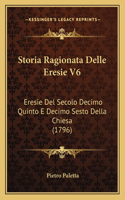 Storia Ragionata Delle Eresie V6: Eresie Del Secolo Decimo Quinto E Decimo Sesto Della Chiesa (1796)