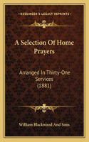 Selection Of Home Prayers: Arranged In Thirty-One Services (1881)