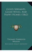 Good Servants, Good Wives, And Happy Homes (1862)