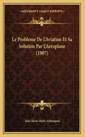 Le Probleme De L'Aviation Et Sa Solution Par L'Aeroplane (1907)