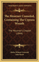 The Mourner Consoled, Containing The Cypress Wreath: The Mourner's Chaplet (1844)