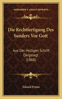 Die Rechtfertigung Des Sunders Vor Gott: Aus Der Heiligen Schrift Dargelegt (1868)(German)