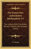 Die Frauen Des Achtzehnten Jahrhunderts V1: Von Ludwig Dem Vierzhnten Bis Auf Friedrich Den Grossen (1876)