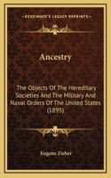 Ancestry: The Objects Of The Hereditary Societies And The Military And Naval Orders Of The United States (1895)