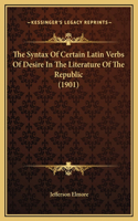 The Syntax Of Certain Latin Verbs Of Desire In The Literature Of The Republic (1901)