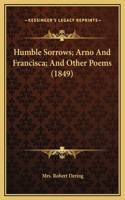 Humble Sorrows; Arno And Francisca; And Other Poems (1849)