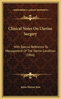 Clinical Notes On Uterine Surgery: With Special Reference To Management Of The Sterile Condition (1866)