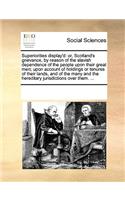 Superiorities display'd: or, Scotland's grievance, by reason of the slavish dependence of the people upon their great men; upon account of holdings or tenures of their lands