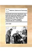 Introductio ad veram physicam: seu lectiones physicae habitae in schola naturalis philosphiae Academiae Oxoniensis, A.D. 1700. Quibus accedunt Christiani Hugenii Theoremata de vi 