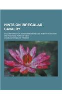 Hints on Irregular Cavalry; Its Conformation, Management and Use in Both a Military and Political Point of View