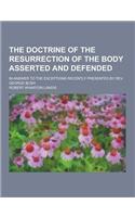 The Doctrine of the Resurrection of the Body Asserted and Defended; In Answer to the Exceptions Recently Presented by REV. George Bush