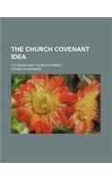 The Church Covenant Idea; Its Origin and Its Development