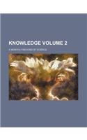 Knowledge; A Monthly Record of Science Volume 2
