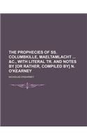 The Prophecies of SS. Columbkille, Maeltamlacht &C., with Literal Tr. and Notes by [Or Rather, Compiled By] N. O'Kearney