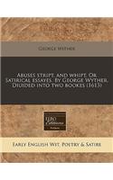 Abuses Stript, and Whipt. or Satirical Essayes. by George Wyther. Diuided Into Two Bookes (1613)