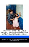 Webster's Guide to Child Prodigy, Including Prodigies in Mathematics and Science